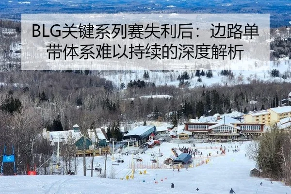 BLG关键系列赛失利后：边路单带体系难以持续的深度解析