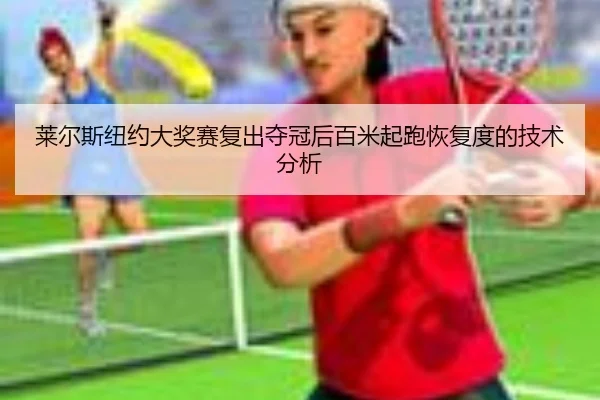 lai-er-si-niu-yue-da-jiang-sai-fu-chu-duo-guan-hou-bai-mi-qi-pao-hui-fu-du-de-ji-shu-fen-xi-2-481.jpg